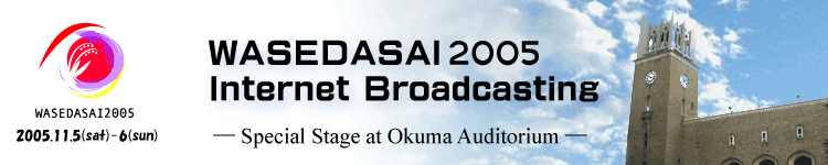 WASEDASAI2004 Internet Broadcasting -- Special Stage at Okuma Auditorium --